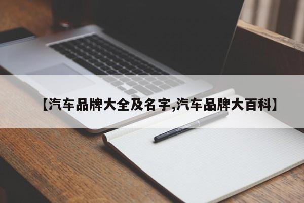 【汽车品牌大全及名字,汽车品牌大百科】