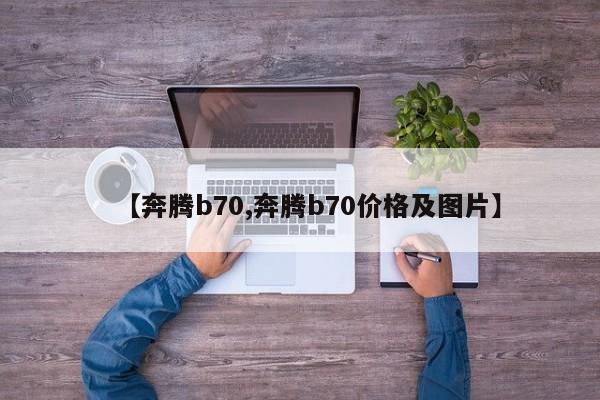 【奔腾b70,奔腾b70价格及图片】